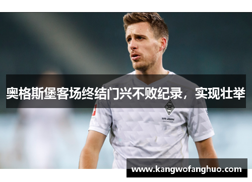 奥格斯堡客场终结门兴不败纪录，实现壮举