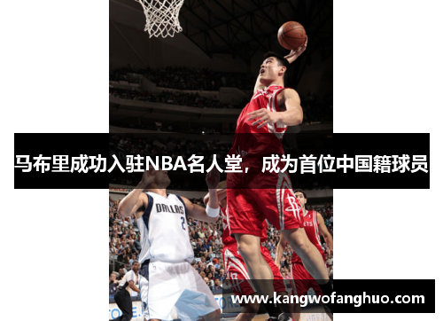 马布里成功入驻NBA名人堂，成为首位中国籍球员
